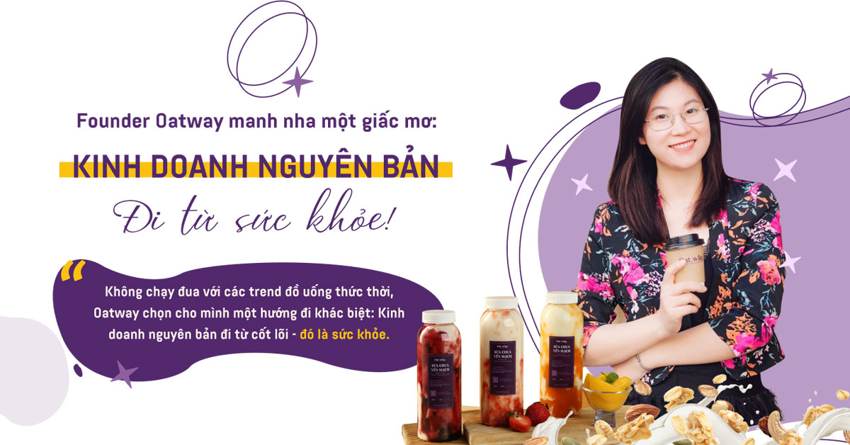 Founder Oatway manh nha một giấc mơ: Kinh doanh nguyên bản đi từ sức khỏe!