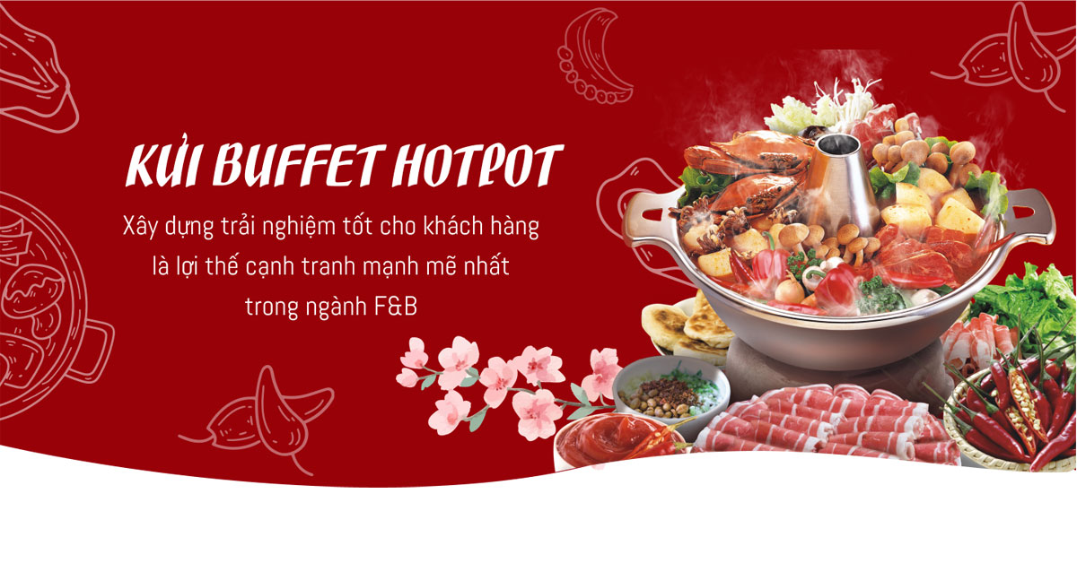 Kủi Buffet Hotpot: Xây dựng trải nghiệm tốt cho khách hàng là lợi thế cạnh tranh mạnh mẽ nhất trong ngành F&B