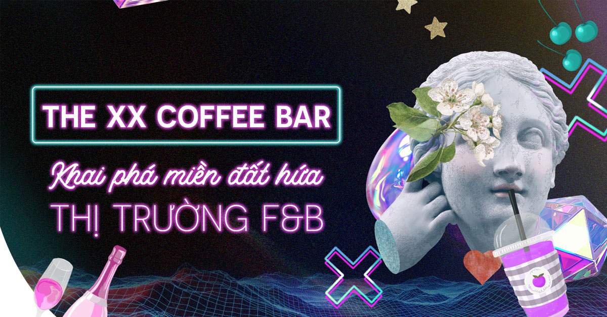 The XX Coffee Bar: Khai phá miền đất hứa thị trường F&B