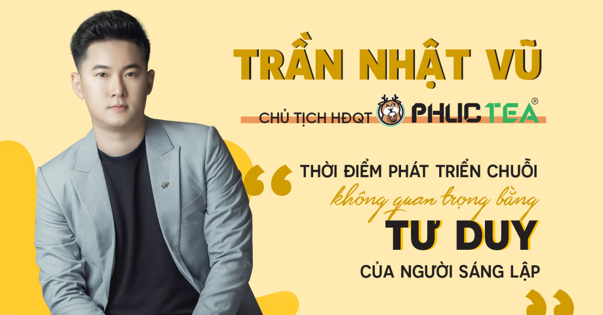Phuc Tea: Thời điểm phát triển chuỗi không quan trọng bằng tư duy người sáng lập