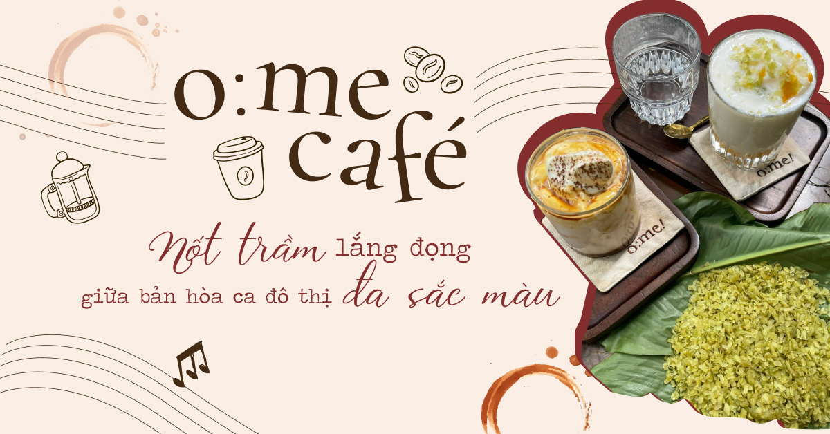 O:me Café: Nốt trầm lắng đọng giữa bản hòa ca đô thị đa sắc màu