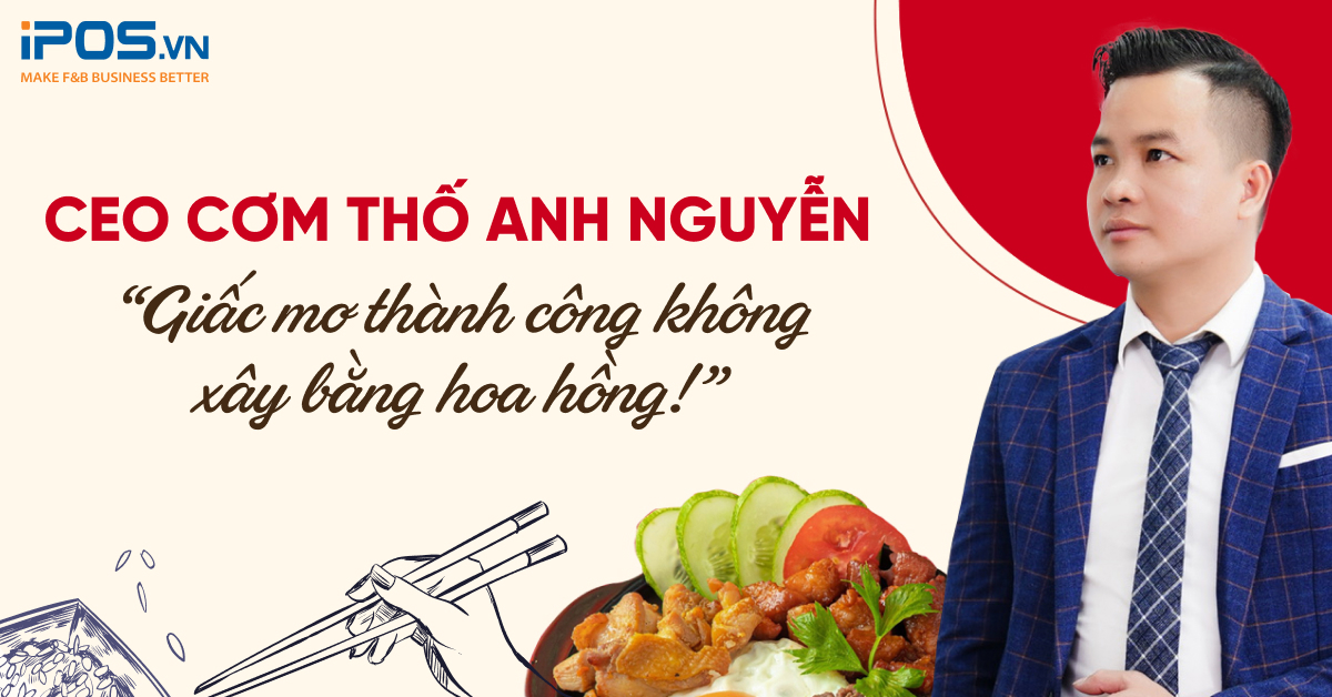 CEO Cơm Thố Anh Nguyễn: “Giấc mơ thành công không xây bằng hoa hồng!”