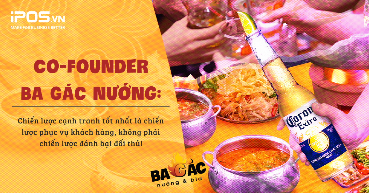 Co-founder Ba Gác nướng: Chiến lược cạnh tranh tốt nhất là chiến lược phục vụ khách hàng, không phải chiến lược đánh bại đối thủ!