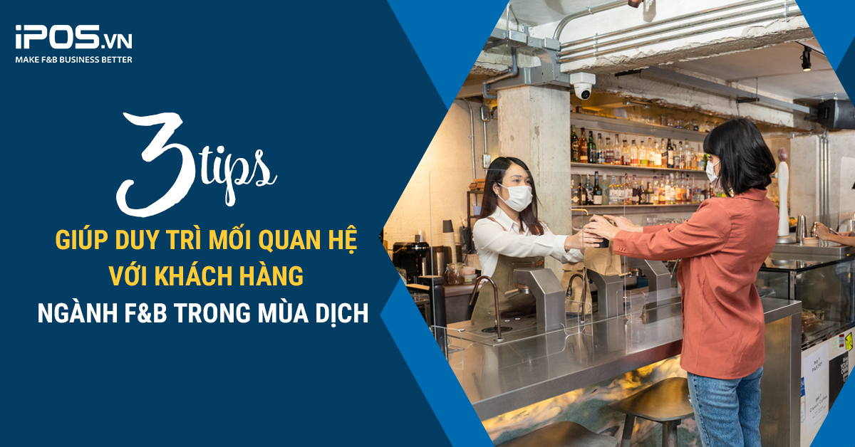 3 tips giúp duy trì mối quan hệ với khách hàng ngành F&B trong mùa dịch