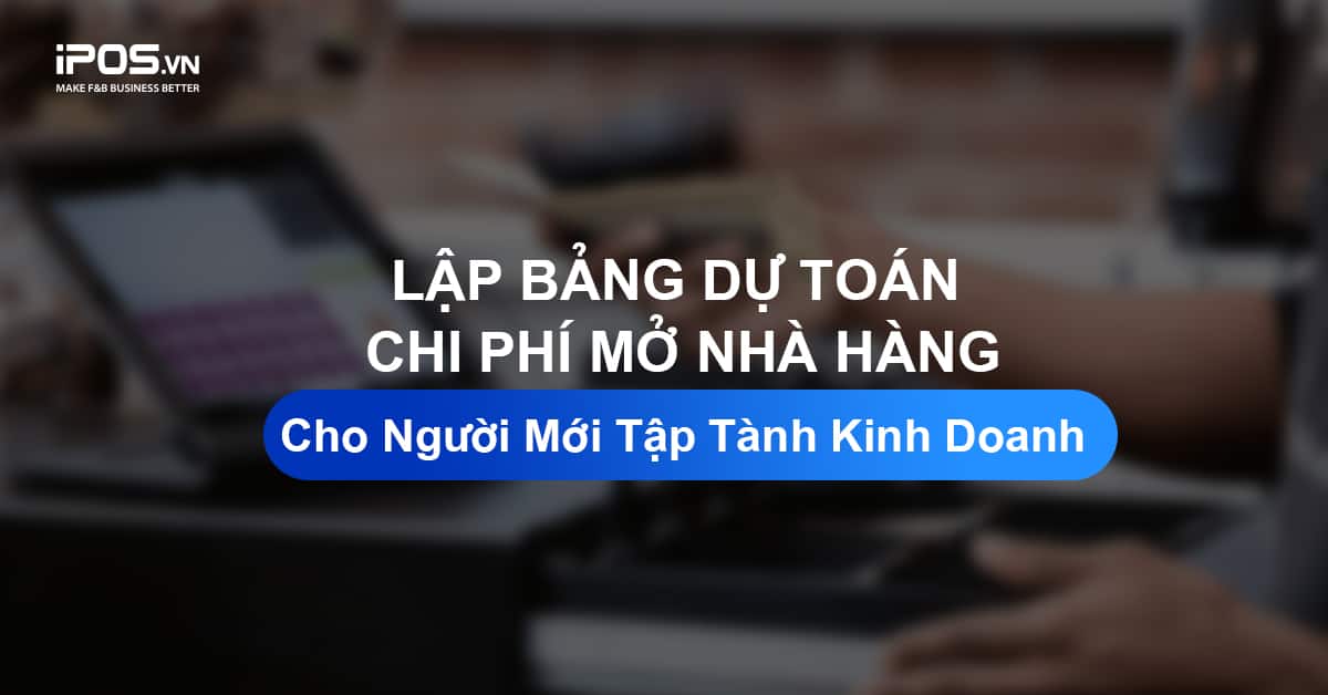 Bảng dự toán chi phí mở nhà hàng cho người bắt đầu tập tành kinh doanh