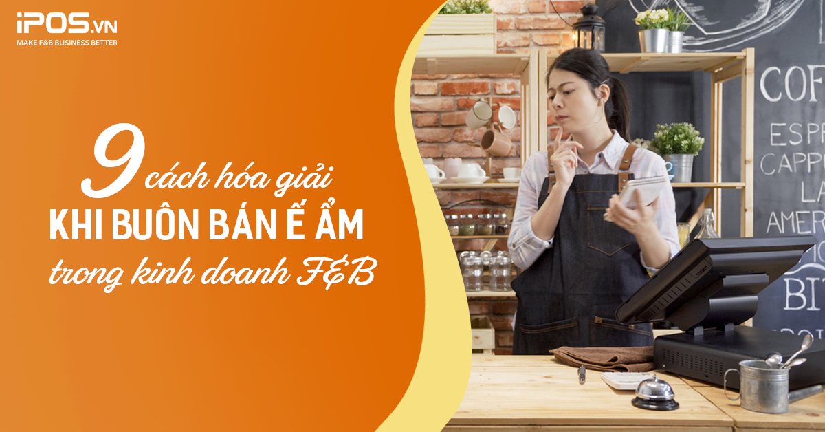 9 cách hóa giải khi buôn bán ế ẩm trong kinh doanh F&B