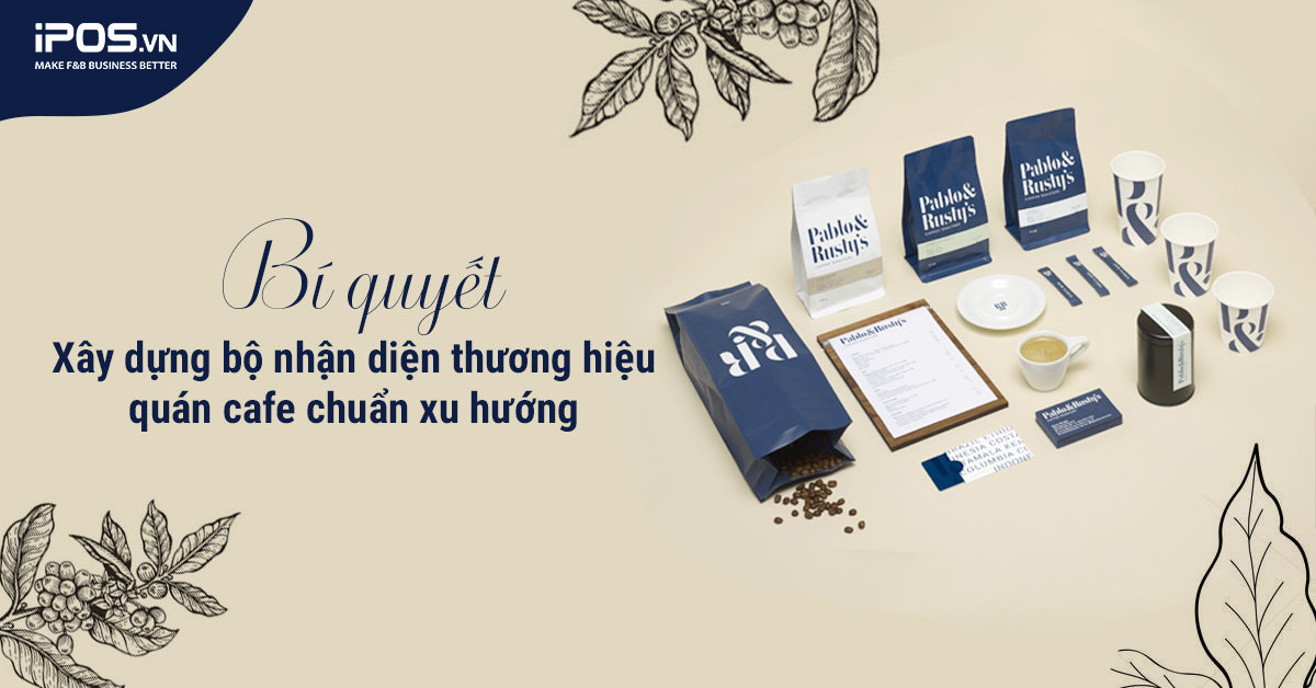 Bí quyết xây dựng bộ nhận diện thương hiệu quán cafe chuẩn xu hướng