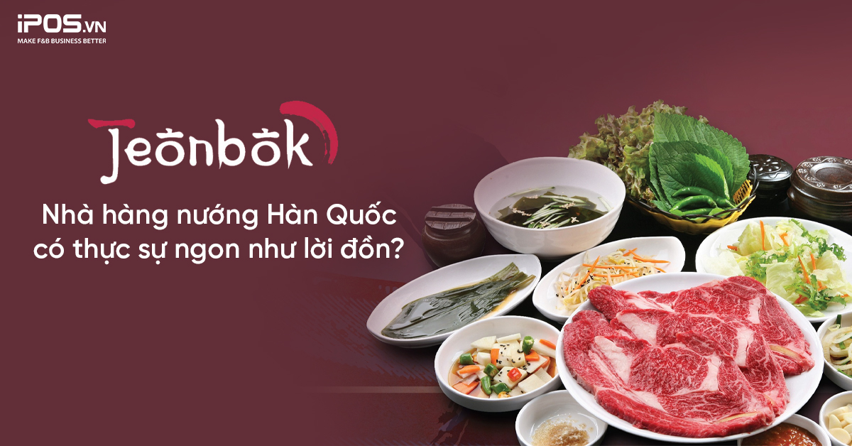 Jeonbok – nhà hàng nướng Hàn Quốc có thực sự ngon như lời đồn?