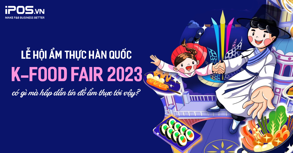 Lễ hội Ẩm thực Hàn Quốc 2023: K-FOOD Fair 2023 có gì mà hấp dẫn tín đồ ẩm thực tới vậy?