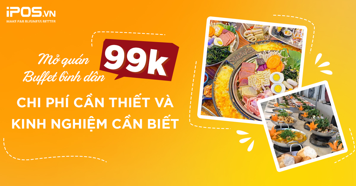Mở quán Buffet bình dân 99K: Chi phí cần thiết và kinh nghiệm cần biết