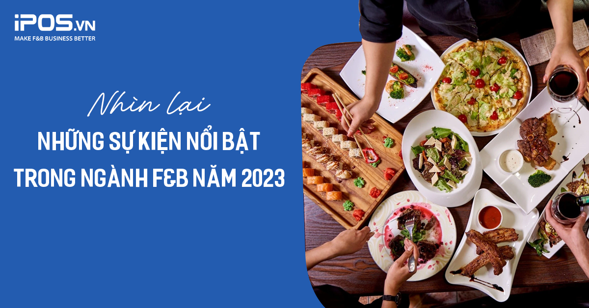 Nhìn lại những sự kiện nổi bật trong ngành F&B năm 2023