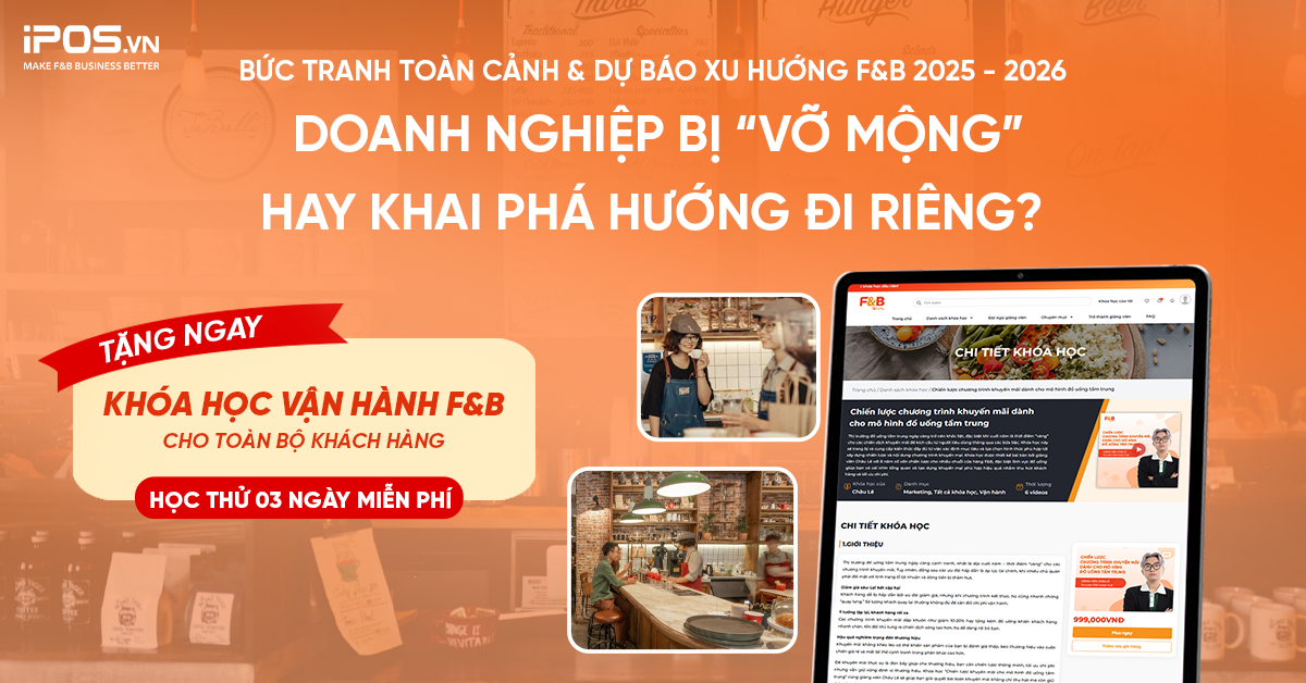 Bức tranh toàn cảnh & xu hướng kinh doanh F&B năm 2025 – 2026. Doanh nghiệp bị “vỡ mộng” hay khai phá hướng đi riêng?