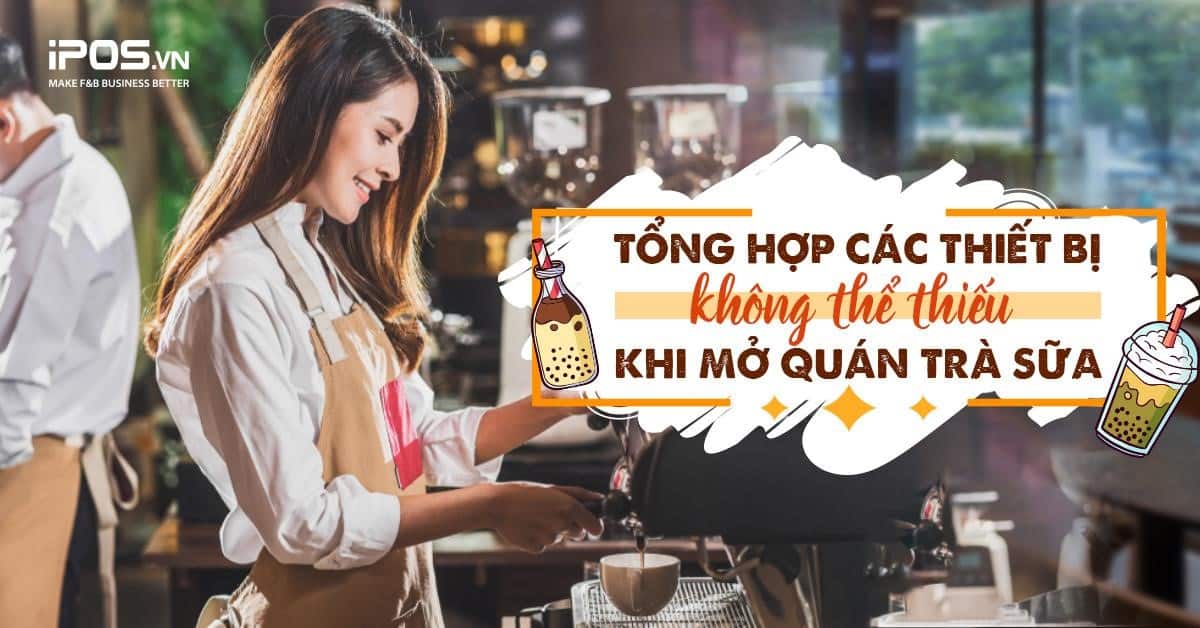 Tổng hợp các thiết bị quán trà sữa không thể thiếu