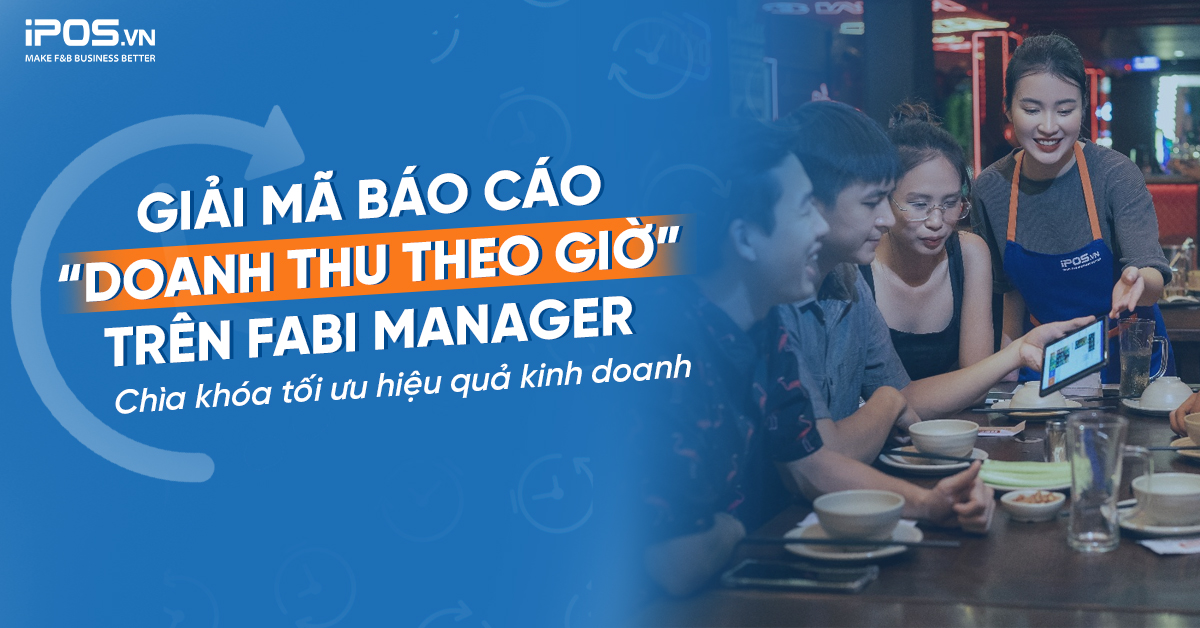 Giải mã Báo cáo “Doanh thu theo giờ” trên FABi Manager: Chìa khóa tối ưu hiệu quả kinh doanh