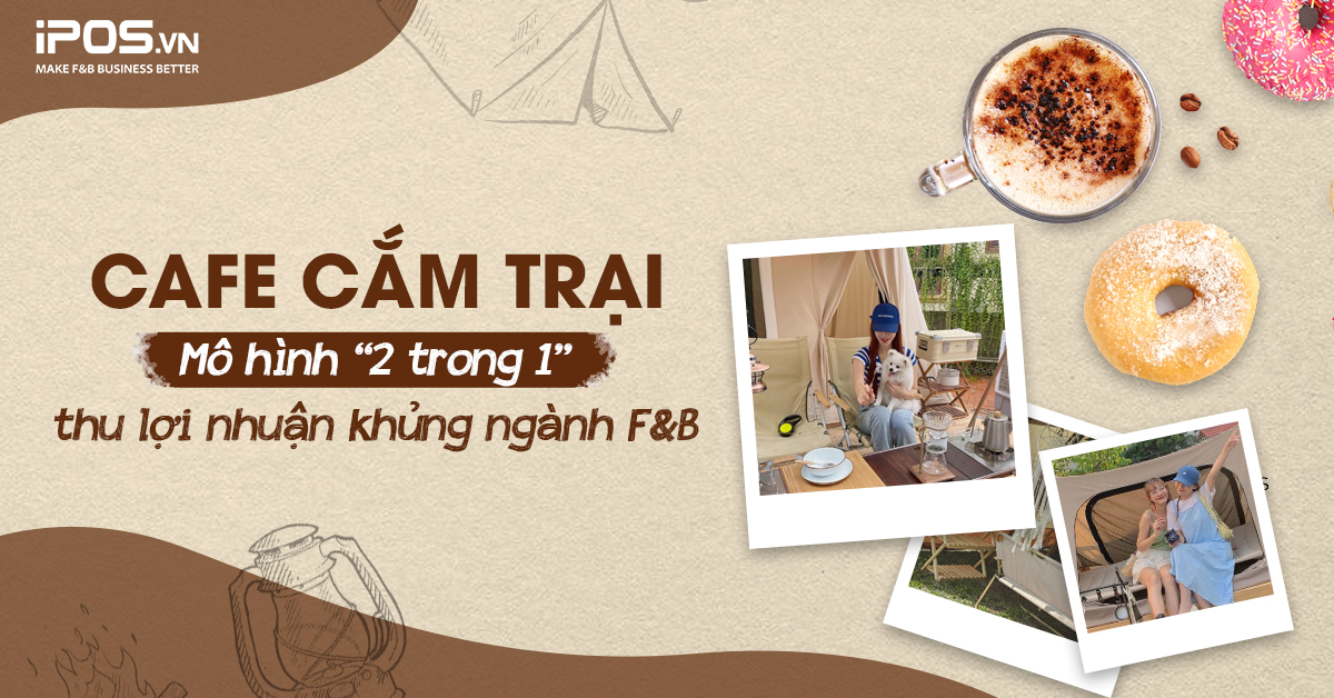 Cafe cắm trại –  mô hình “2 trong 1” thu lợi nhuận khủng ngành F&B