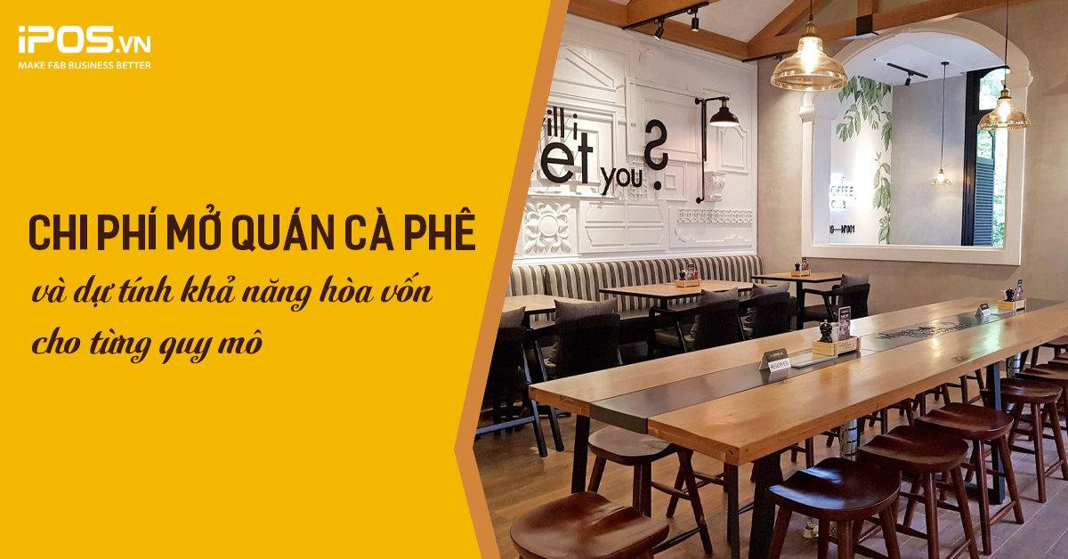 Chi phí mở quán cà phê và dự tính khả năng hòa vốn cho từng quy mô