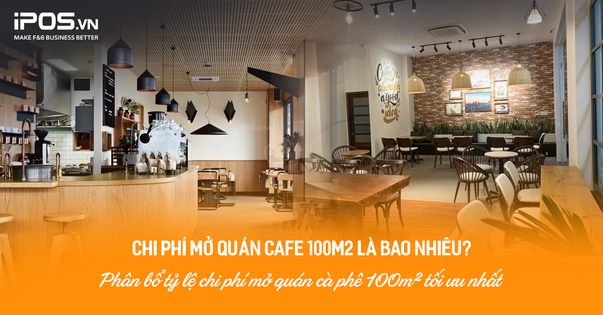 Chi phí mở quán cà phê 100m2 là bao nhiêu? Phân bổ tỷ lệ chi phí mở quán cà phê 100m2 tối ưu nhất