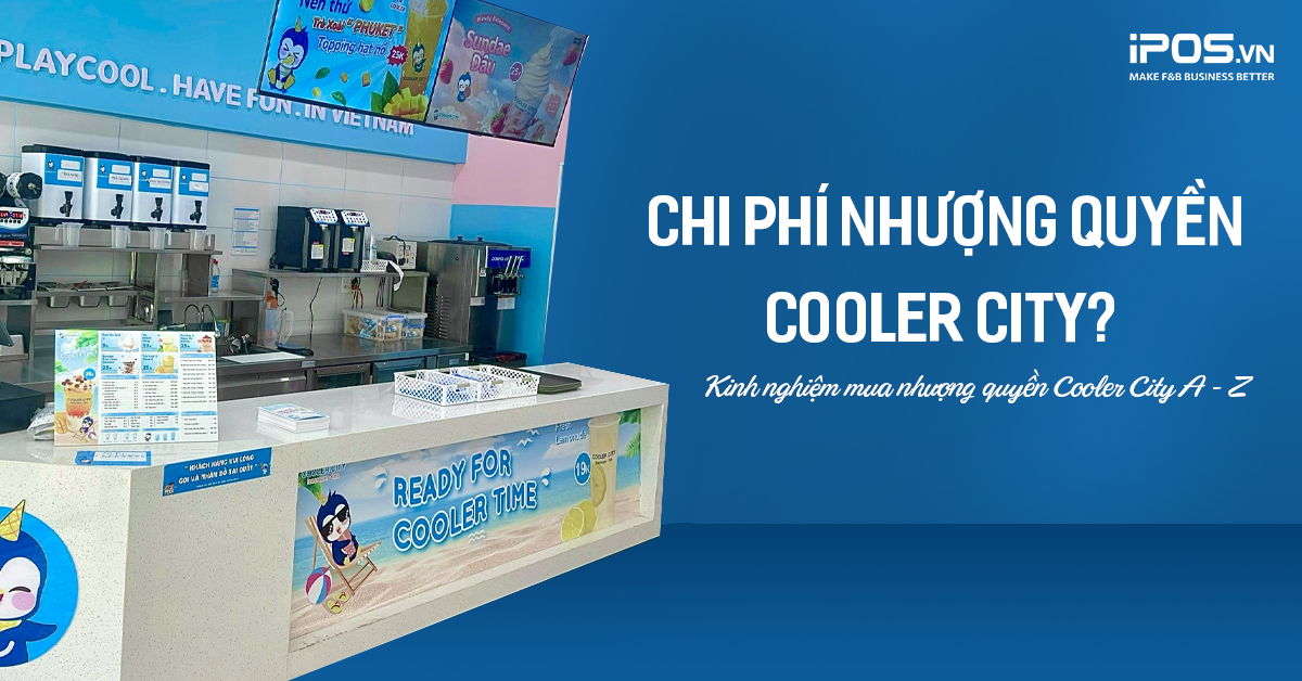 Chi phí nhượng quyền Cooler City bao nhiêu? Kinh nghiệm mua nhượng quyền Cooler City A – Z