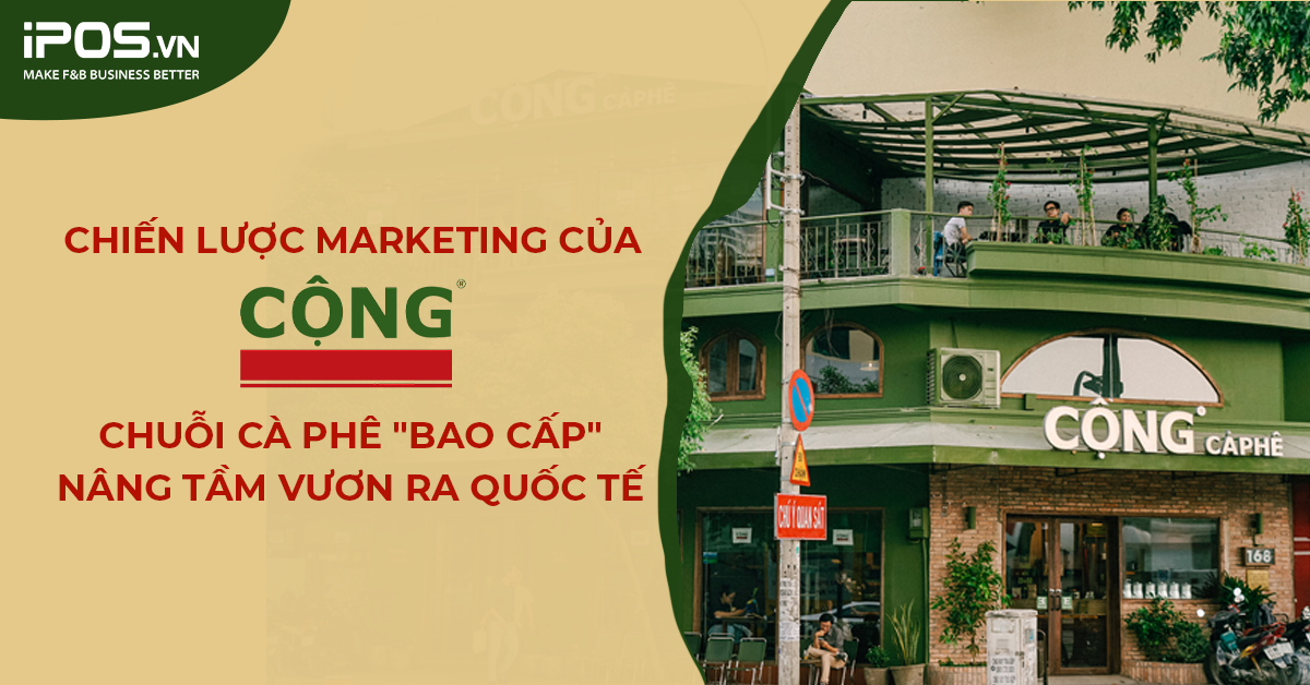 Chiến lược marketing của Cộng Cà Phê – Chuỗi cà phê “bao cấp” nâng tầm vươn ra quốc tế