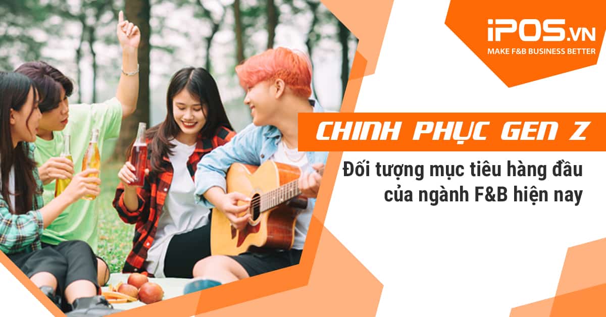 Chinh phục Gen Z – Đối tượng mục tiêu hàng đầu ngành F&B hiện nay