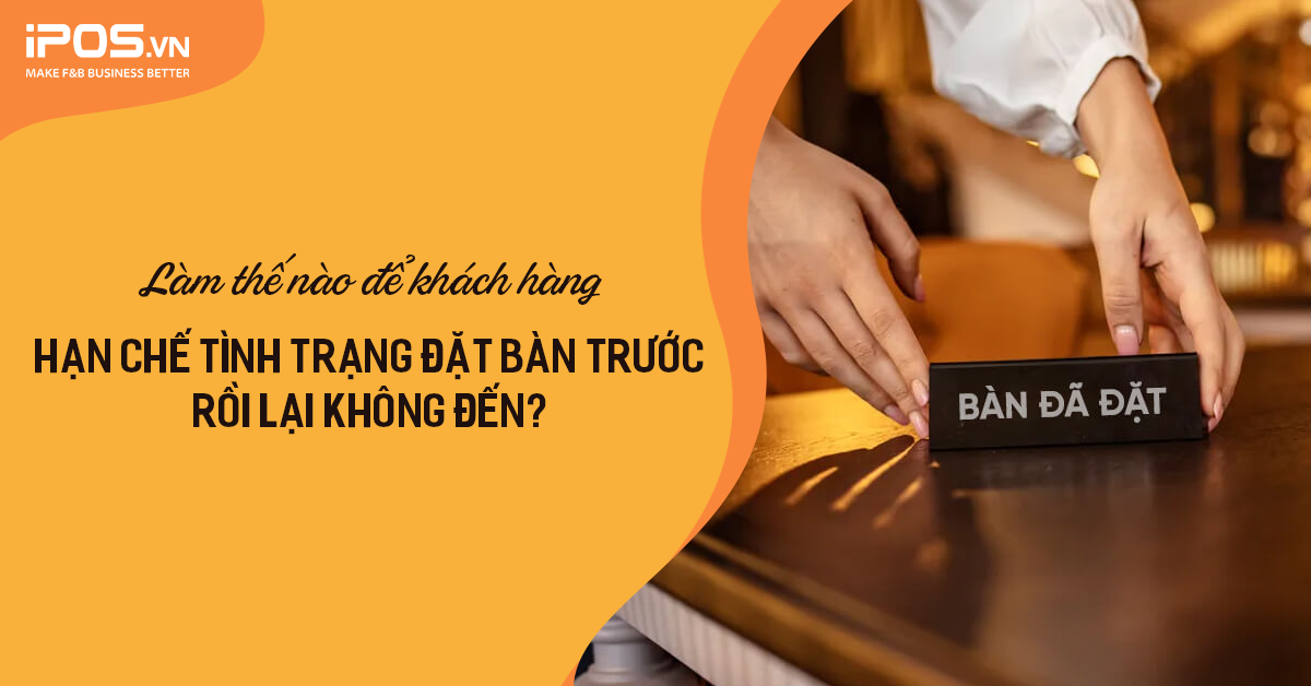 Làm thế nào để khách hàng hạn chế tình trạng đặt bàn trước rồi lại không đến?