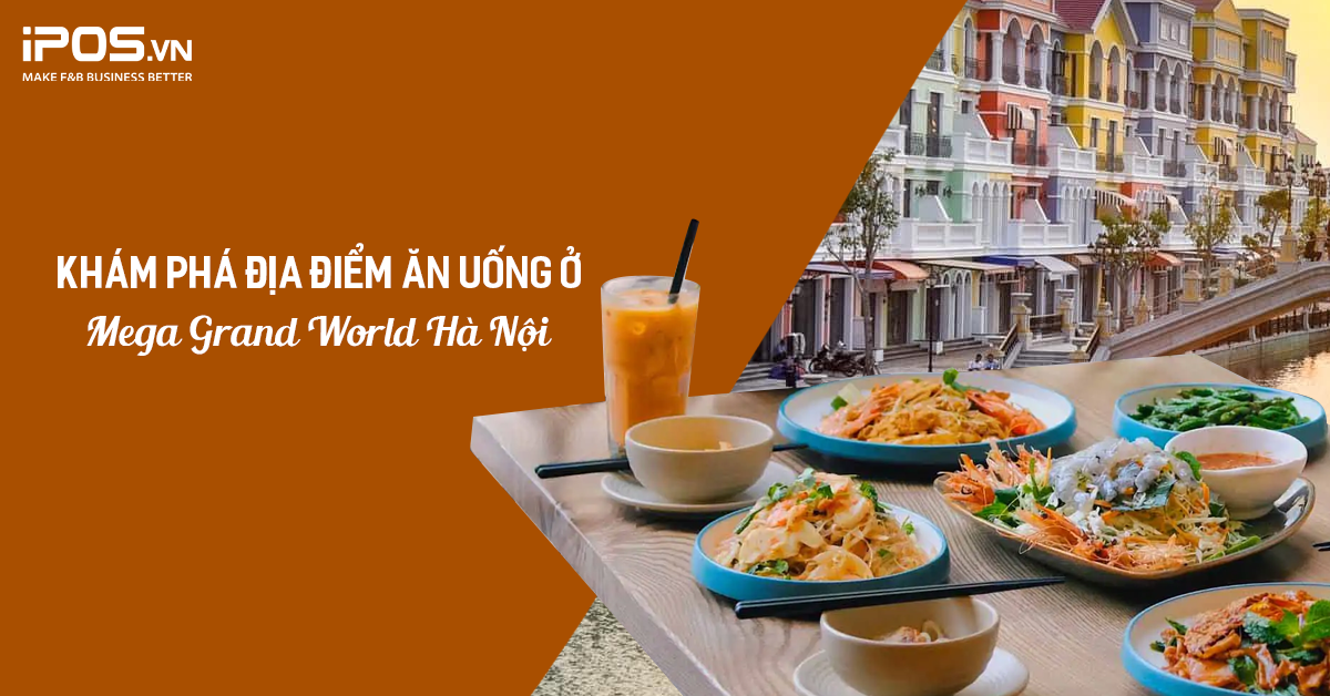 Khám phá địa điểm ăn uống ở Mega Grand World Hà Nội – Tọa độ vui chơi giải trí bậc nhất phía Đông Thủ Đô