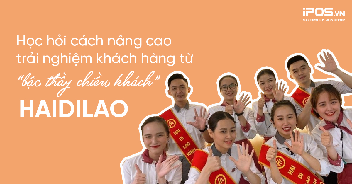 Học hỏi cách nâng cao trải nghiệm khách hàng từ “bậc thầy chiều khách” Haidilao