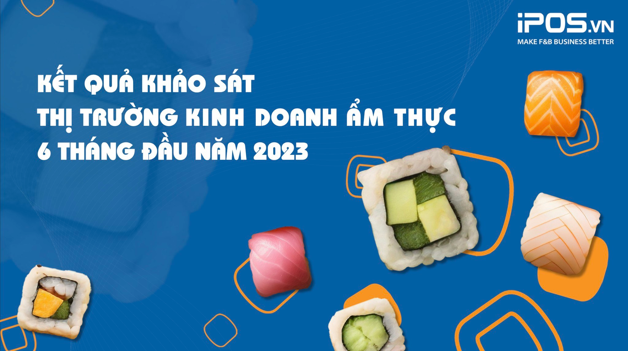 Thông cáo báo chí: iPOS.vn công bố Kết quả khảo sát thị trường Kinh doanh ẩm thực 6 tháng đầu năm 2023