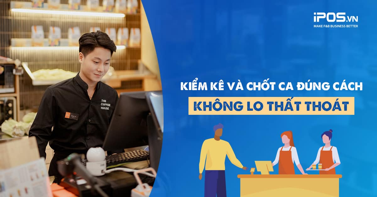 Kiểm kê và chốt ca trong nhà hàng/quán cafe: Làm sao để không thất thoát?