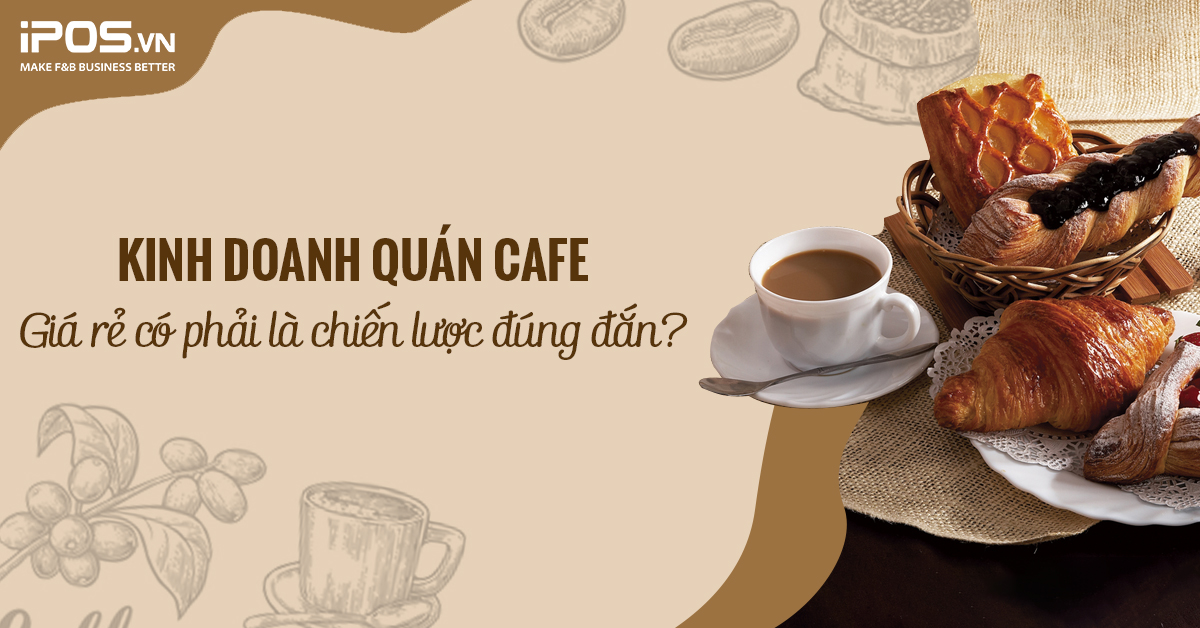 Kinh doanh quán cafe – Giá rẻ có phải là chiến lược đúng đắn?