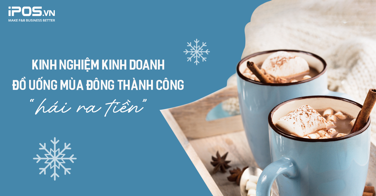 Kinh nghiệm kinh doanh đồ uống mùa đông thành công “hái ra tiền”