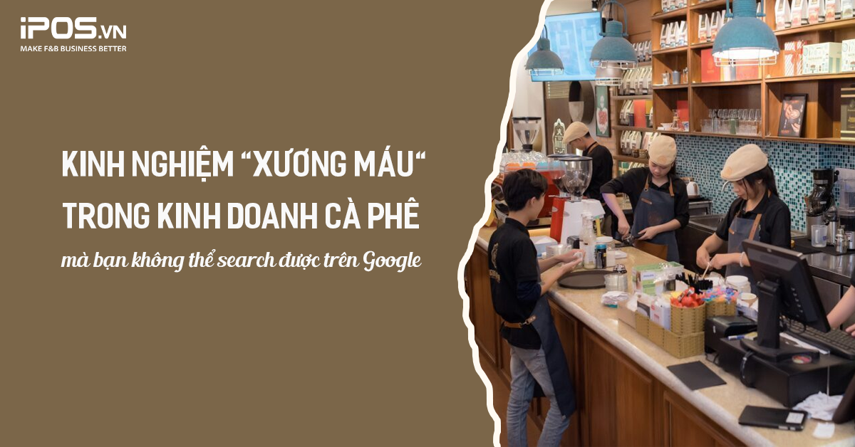 Kinh nghiệm “xương máu” trong kinh doanh cà phê mà bạn không thể search được trên Google