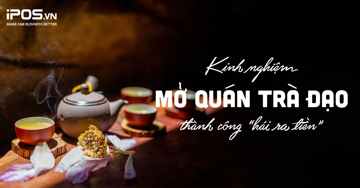Kinh nghiệm mở quán trà đạo thành công “hái ra tiền”