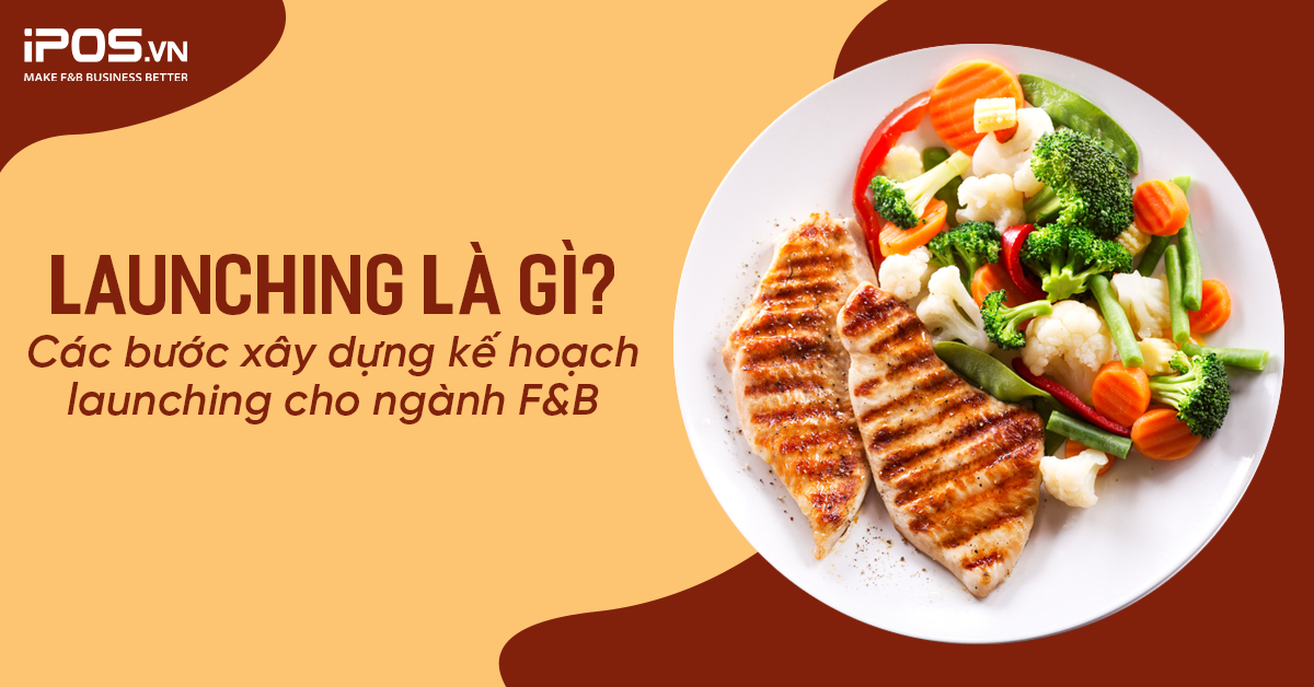 Launching là gì? Các bước xây dựng kế hoạch Launching cho ngành F&B 