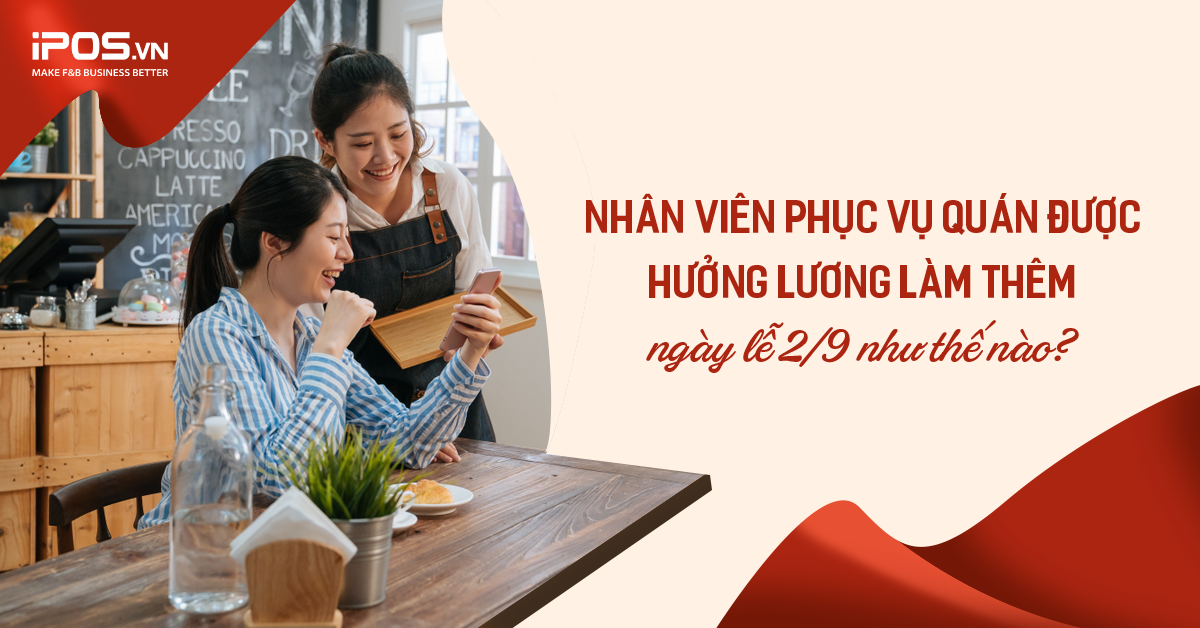 Nhân viên phục vụ quán được hưởng lương làm thêm ngày lễ 2/9 như thế nào?