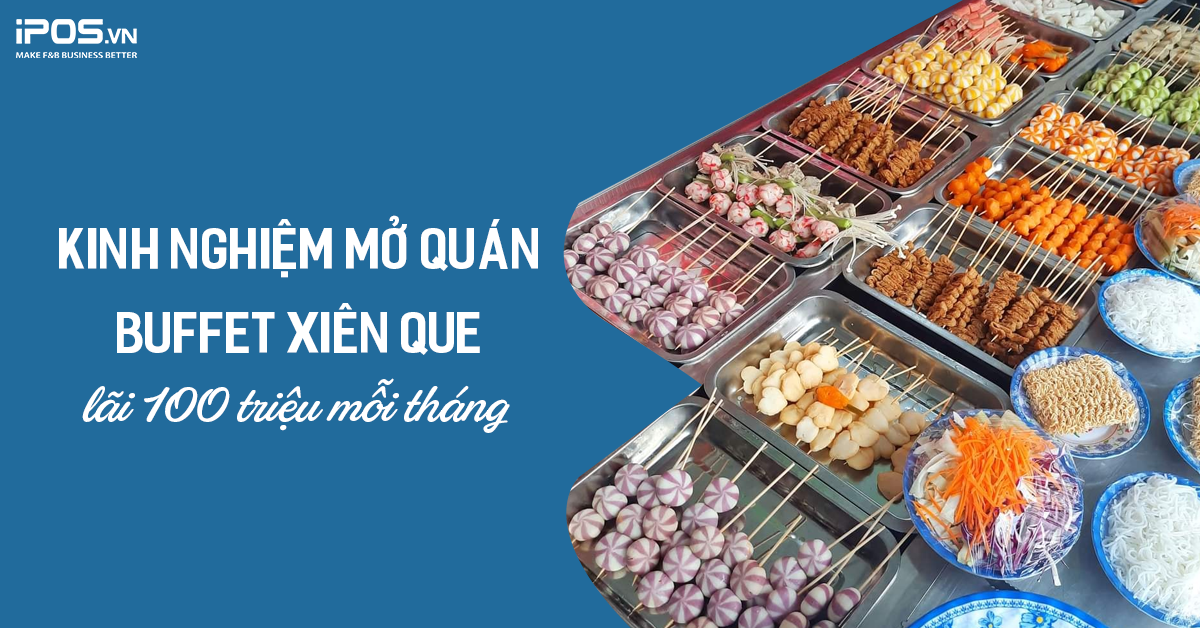 Kinh nghiệm mở quán buffet xiên que lãi 100 triệu mỗi tháng