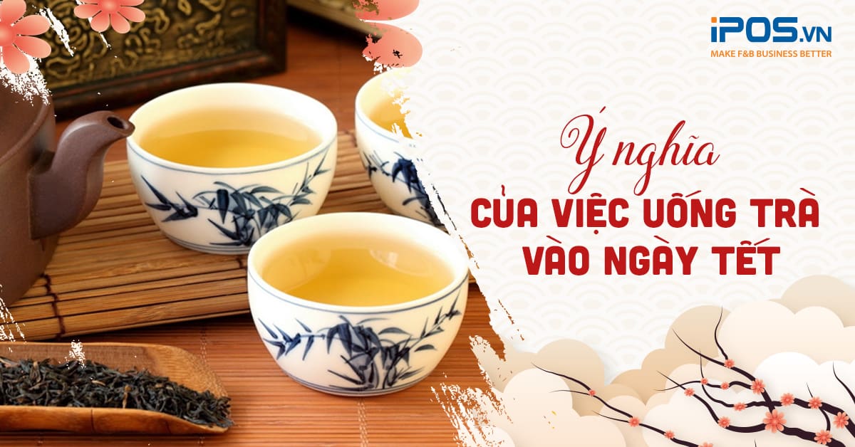 Ý nghĩa của việc uống trà vào ngày Tết!