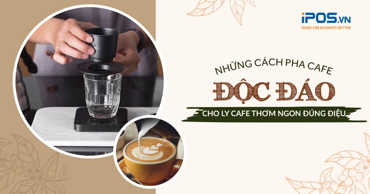Những cách pha cafe độc đáo cho ly cafe thơm ngon đúng điệu