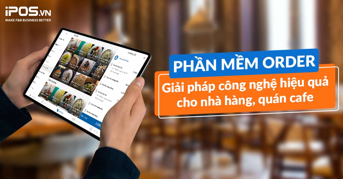 Phần mềm order – Giải pháp công nghệ hiệu quả cho nhà hàng, quán cafe