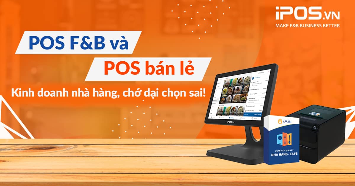 POS F&B và POS bán lẻ: Kinh doanh nhà hàng, chớ dại chọn sai!