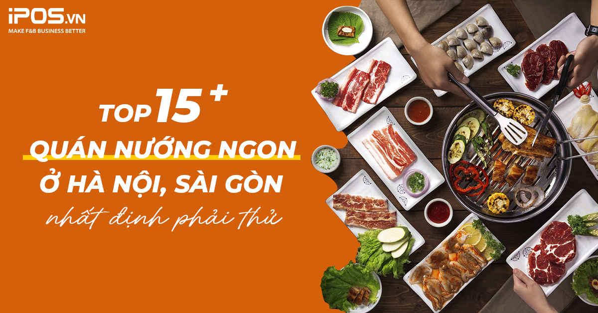 Top 15+ quán nướng ngon ở Hà Nội, Sài Gòn nhất định phải thử