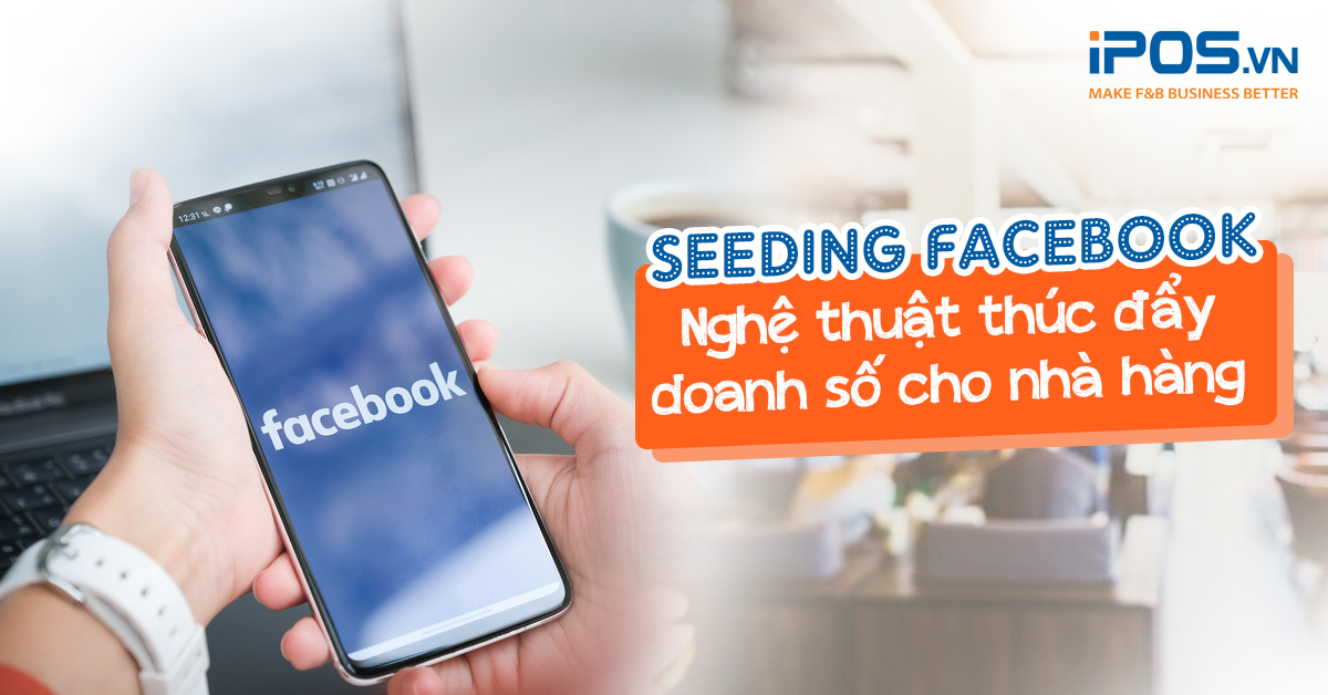 Seeding Facebook – Nghệ thuật thúc đẩy doanh số cho nhà hàng