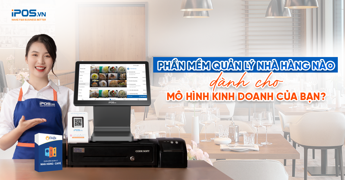 Phần mềm quản lý nhà hàng nào dành cho mô hình kinh doanh của bạn?