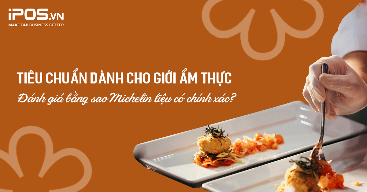Tiêu chuẩn dành cho ngành ẩm thực: Đánh giá bằng sao Michelin liệu có chính xác?