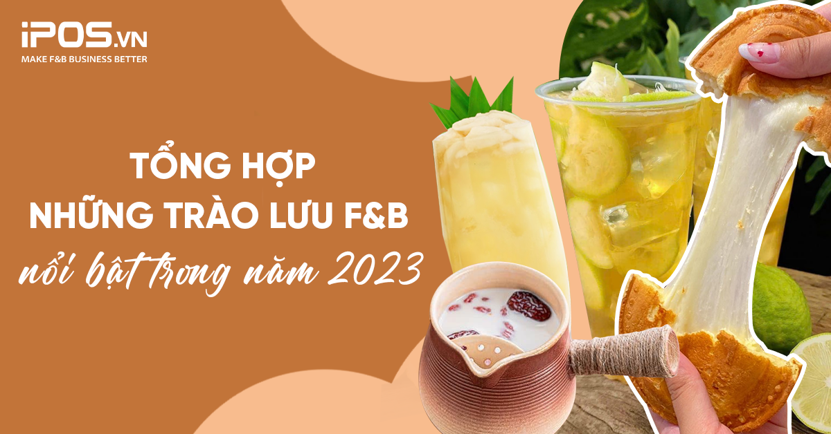 Tổng hợp những trào lưu F&B nổi bật trong năm 2023