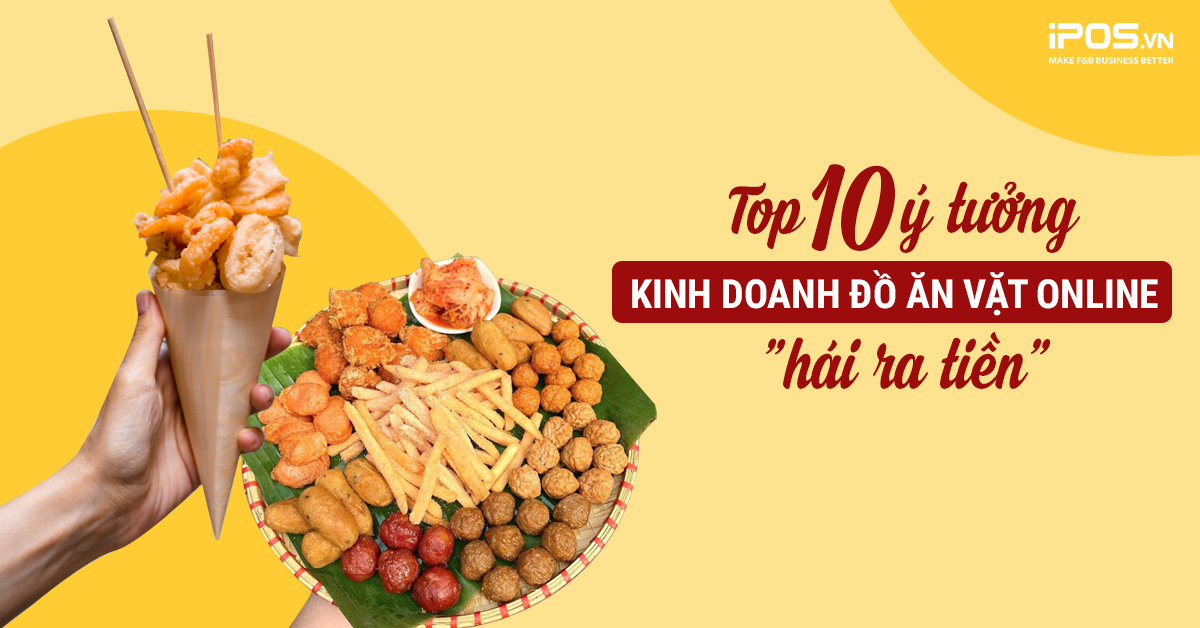 Top 10 ý tưởng kinh doanh đồ ăn vặt online “hái ra tiền”